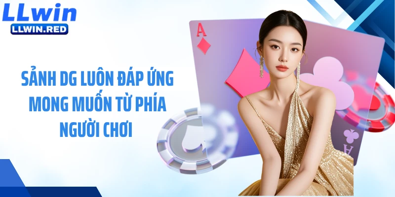 Sảnh DG luôn đáp ứng mong muốn từ phía người chơi 